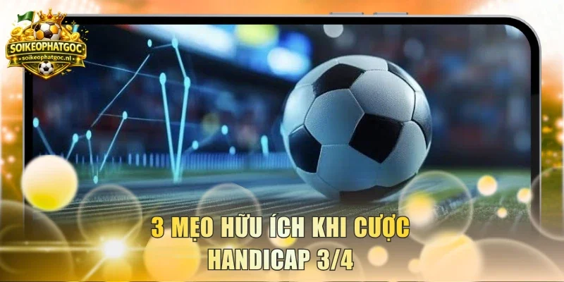 3 mẹo hữu ích khi cược Handicap 3/4