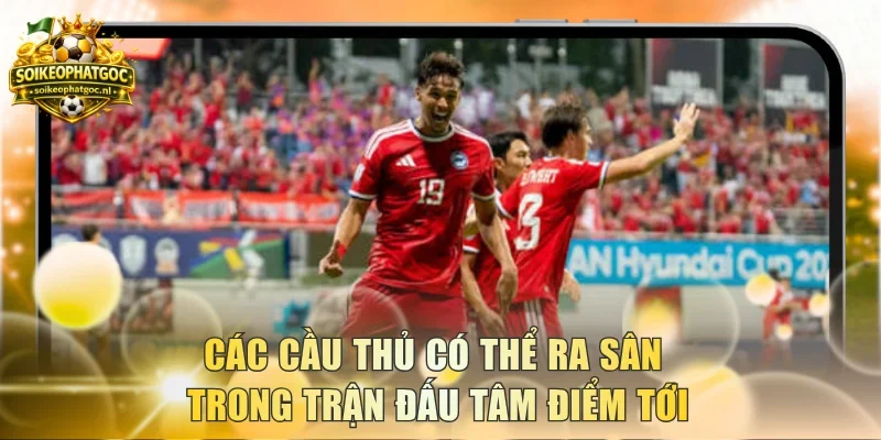 Các cầu thủ có thể ra sân trong trận đấu tâm điểm tới