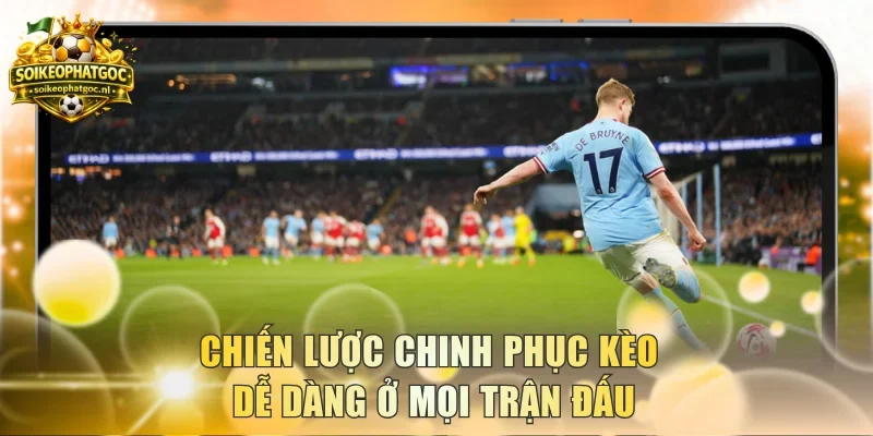 Chiến lược chinh phục kèo dễ dàng ở mọi trận đấu