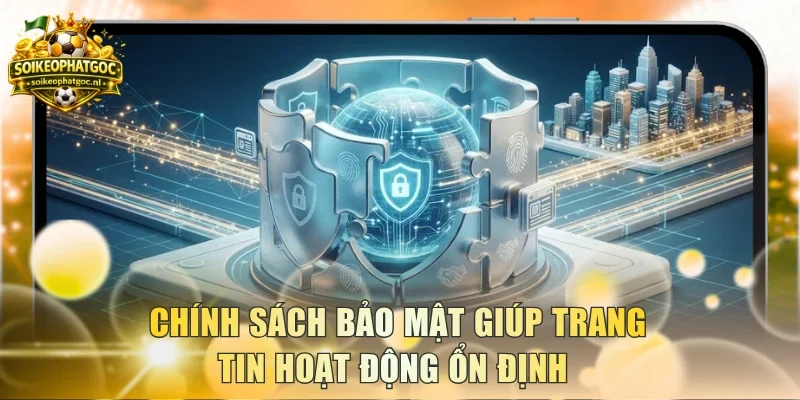 Chính sách bảo mật giúp trang tin hoạt động ổn định 