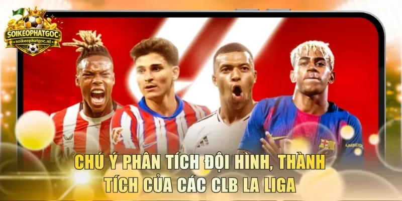 Chú ý phân tích đội hình, thành tích của các CLB La Liga
