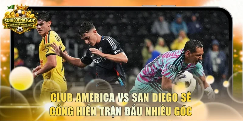 Club America vs San Diego sẽ cống hiến trận đấu nhiều góc