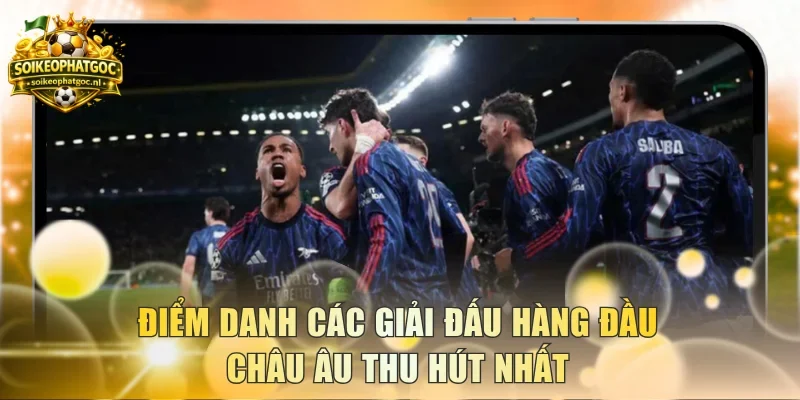 Điểm danh các giải đấu hàng đầu Châu Âu thu hút nhất