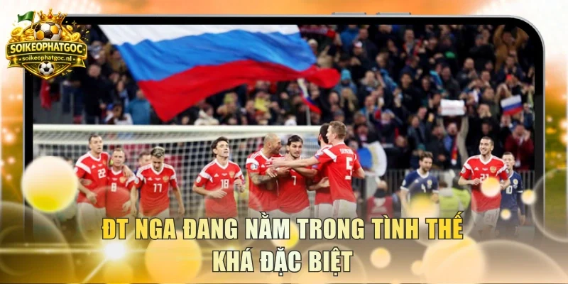 ĐT Nga đang nằm trong tình thế khá đặc biệt