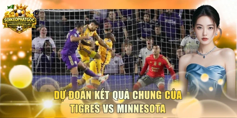 Dự đoán kết quả chung của Tigres vs Minnesota