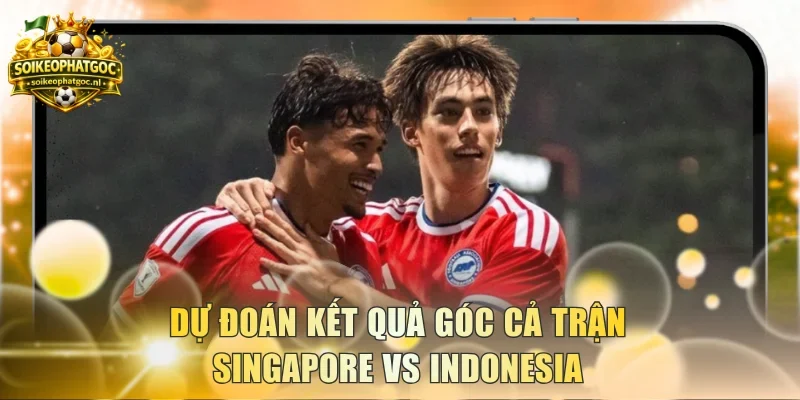 Dự đoán kết quả góc cả trận Singapore vs Indonesia