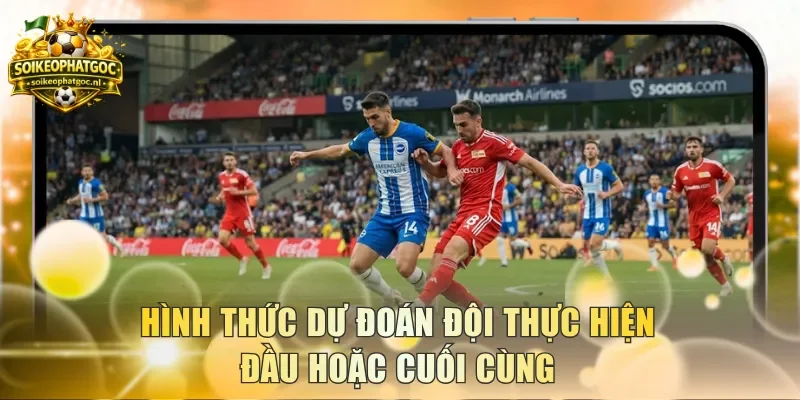 Hình thức dự đoán đội thực hiện đầu hoặc cuối cùng