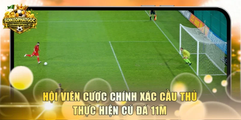 Hội viên cược chính xác cầu thủ thực hiện cú đá 11m