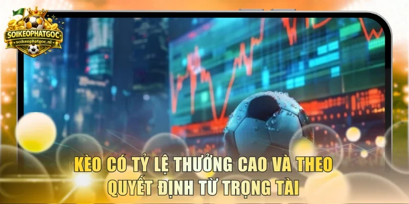 Kèo có tỷ lệ thưởng cao và theo quyết định từ trọng tài