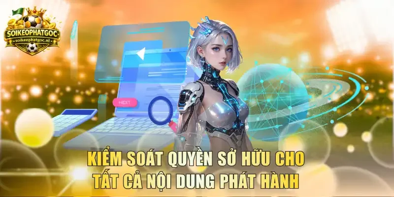 Kiểm soát quyền sở hữu cho tất cả nội dung phát hành