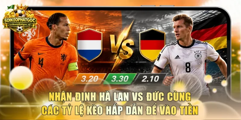 Nhận định Hà Lan vs Đức cùng các tỷ lệ kèo hấp dẫn để vào tiền