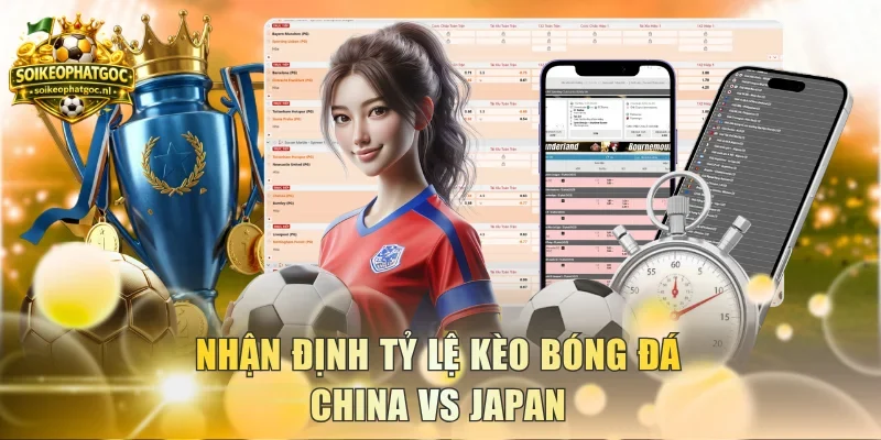 Nhận định tỷ lệ kèo bóng đá China vs Japan