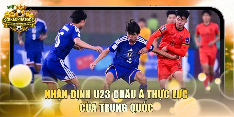 Nhận định U23 châu Á thực lực của Trung Quốc