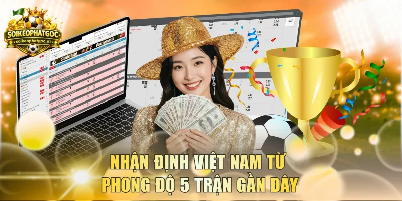 Nhận định Việt Nam từ phong độ 5 trận gần đây