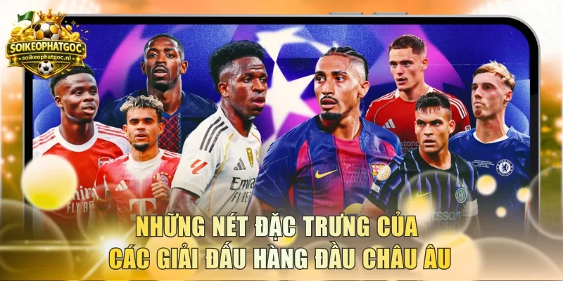 Những nét đặc trưng của các giải đấu hàng đầu Châu Âu