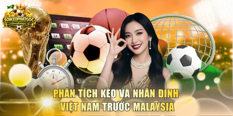 Phân tích kèo và nhận định Việt Nam trước Malaysia