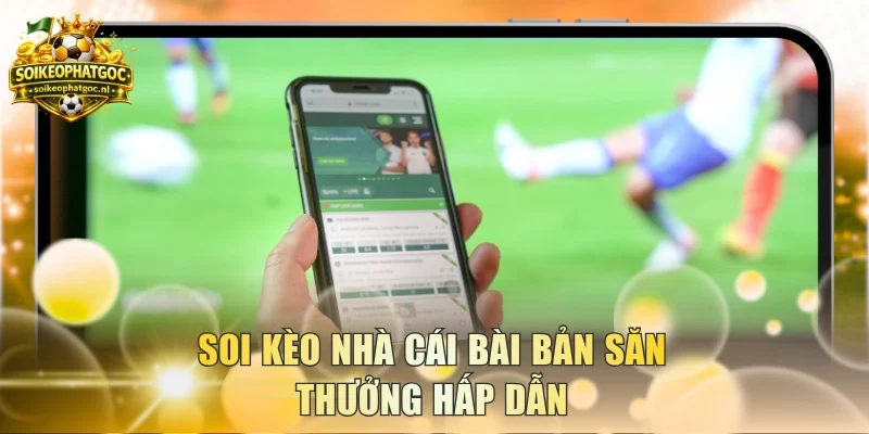 Soi kèo nhà cái bài bản săn thưởng hấp dẫn
