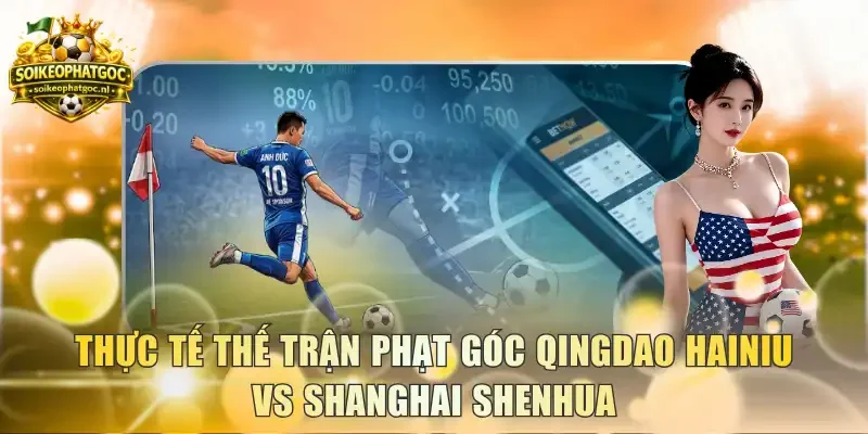 Thực tế thế trận phạt góc Qingdao Hainiu vs Shanghai Shenhua