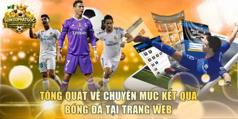 Tổng quát về chuyên mục kết quả bóng đá tại trang web
